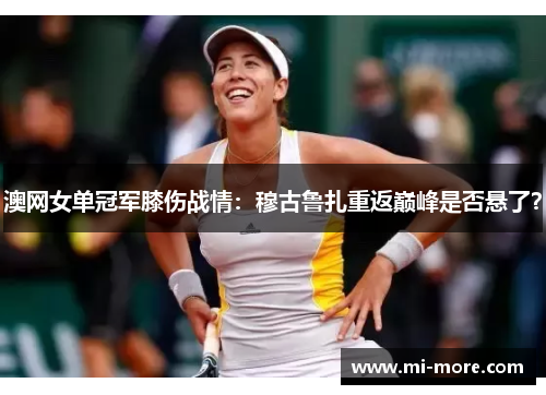 澳网女单冠军膝伤战情：穆古鲁扎重返巅峰是否悬了？